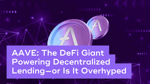 AAVE: The DeFi Giant Powering Decentralized Lending—or Is It Overhyped