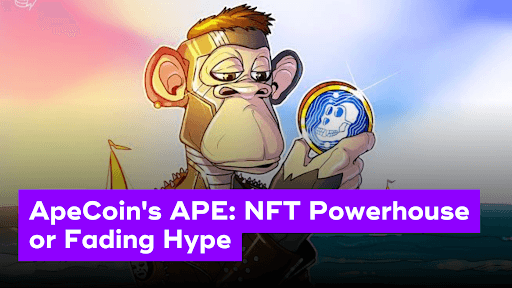 ApeCoin’s APE: NFT Powerhouse or Fading Hype