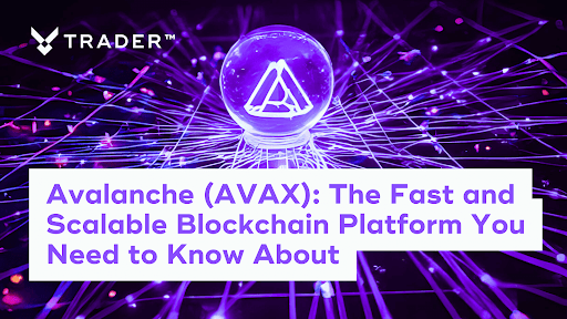 Avalanche (AVAX): The Fast and Scalable Blockchain Platform You Need to Know About
