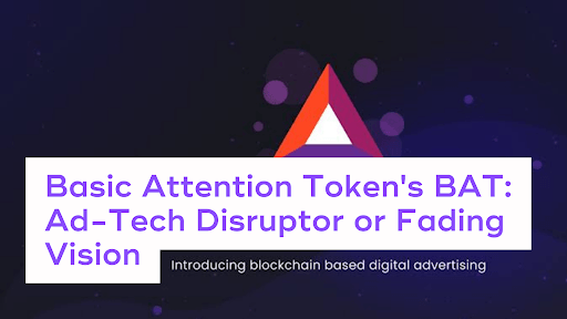 Basic Attention Token’s BAT: Ad-Tech Disruptor or Fading Vision