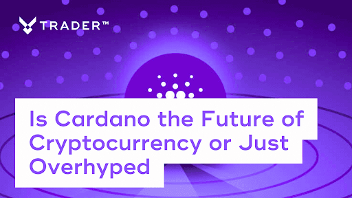 Is Cardano the Future of Cryptocurrency or Just Overhyped