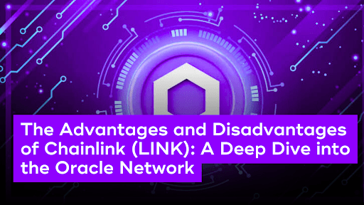 The Advantages and Disadvantages of Chainlink (LINK): A Deep Dive into the Oracle Network