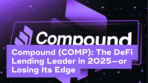Compound (COMP): The DeFi Lending Leader in 2025—or Losing Its Edge