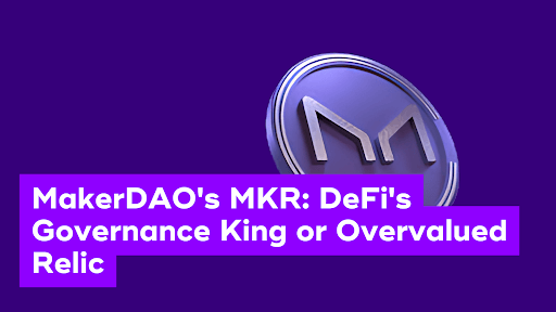 MakerDAO’s MKR: DeFi’s Governance King or Overvalued Relic?