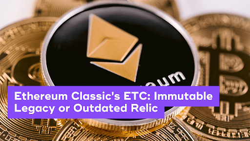 Ethereum Classic’s ETC: Immutable Legacy or Outdated Relic