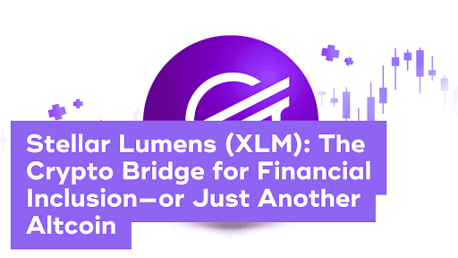 Stellar Lumens (XLM): The Crypto Bridge for Financial Inclusion—or Just Another Altcoin