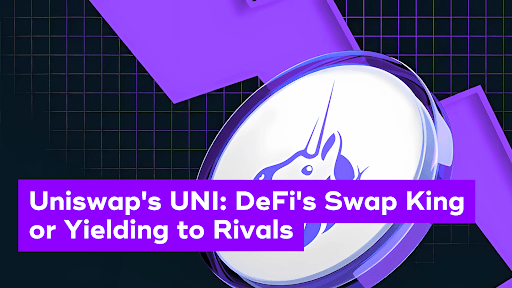 Uniswap’s UNI: DeFi’s Swap King or Yielding to Rivals