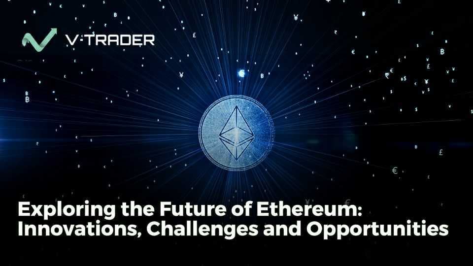 Exploring the Future of Ethereum: Innovations, Challenges, and Opportunities