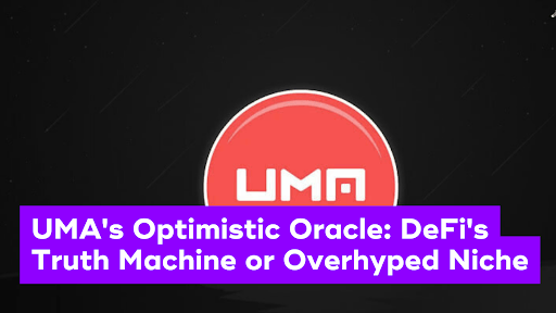 UMA’s Optimistic Oracle: DeFi’s Truth Machine or Overhyped Niche
